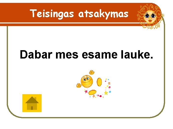 Teisingas atsakymas Dabar mes esame lauke. 