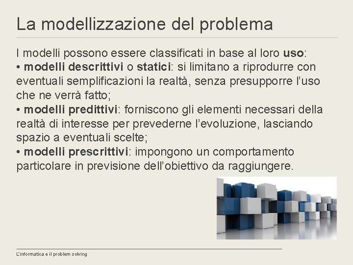 La modellizzazione del problema I modelli possono essere classificati in base al loro uso: