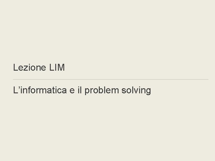 Lezione LIM L’informatica e il problem solving 