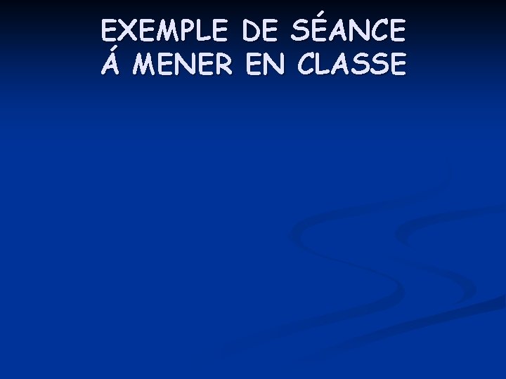 EXEMPLE DE SÉANCE Á MENER EN CLASSE 