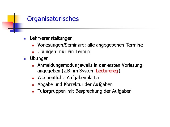 Organisatorisches n n Lehrveranstaltungen n Vorlesungen/Seminare: alle angegebenen Termine n Übungen: nur ein Termin