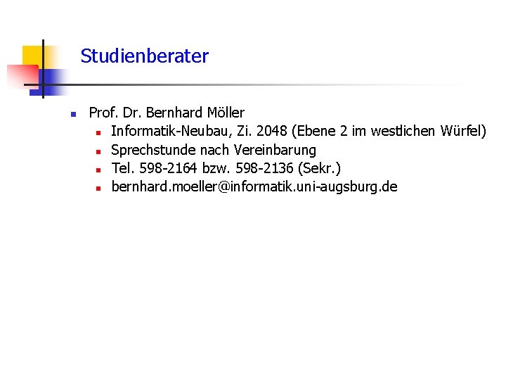 Studienberater n Prof. Dr. Bernhard Möller n Informatik-Neubau, Zi. 2048 (Ebene 2 im westlichen