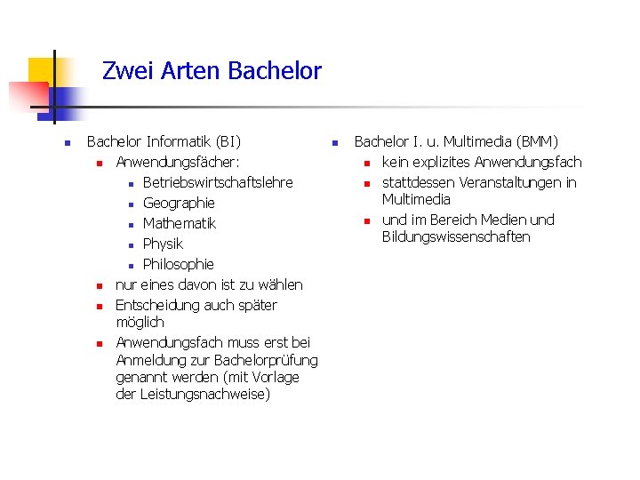 Zwei Arten Bachelor Informatik (BI) n Anwendungsfächer: n Betriebswirtschaftslehre n Geographie n Mathematik n