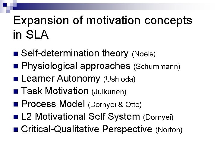 Expansion of motivation concepts in SLA Self-determination theory (Noels) n Physiological approaches (Schummann) n