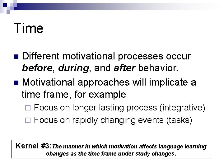 Time Different motivational processes occur before, during, and after behavior. n Motivational approaches will