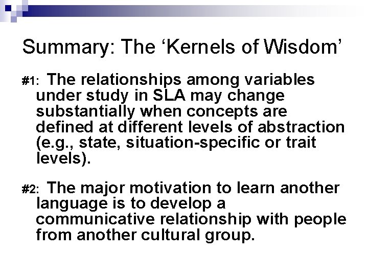 Summary: The ‘Kernels of Wisdom’ The relationships among variables under study in SLA may