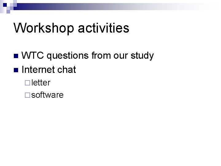 Workshop activities WTC questions from our study n Internet chat n ¨ letter ¨