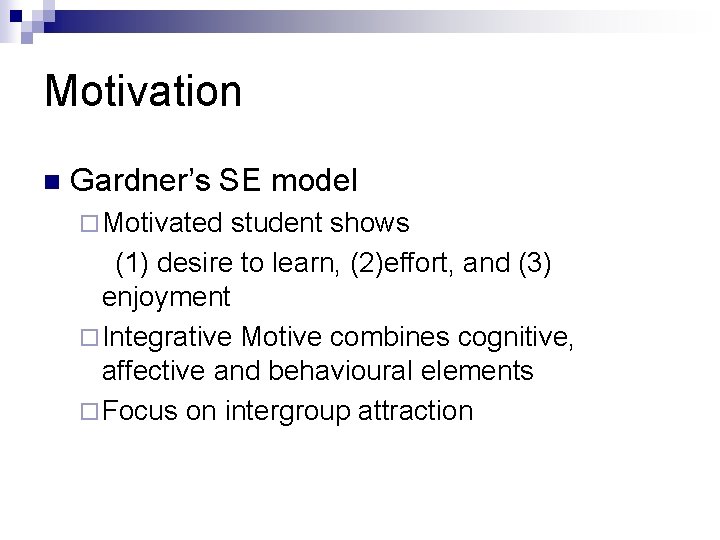 Motivation n Gardner’s SE model ¨ Motivated student shows (1) desire to learn, (2)effort,