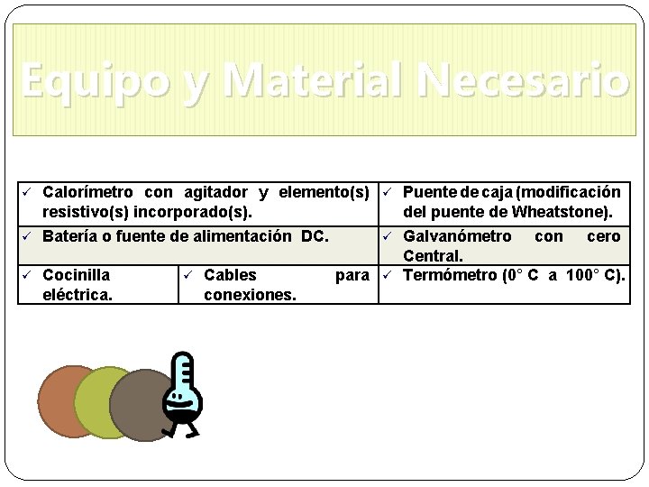 Equipo y Material Necesario ü Calorímetro con agitador y elemento(s) resistivo(s) incorporado(s). ü Puente