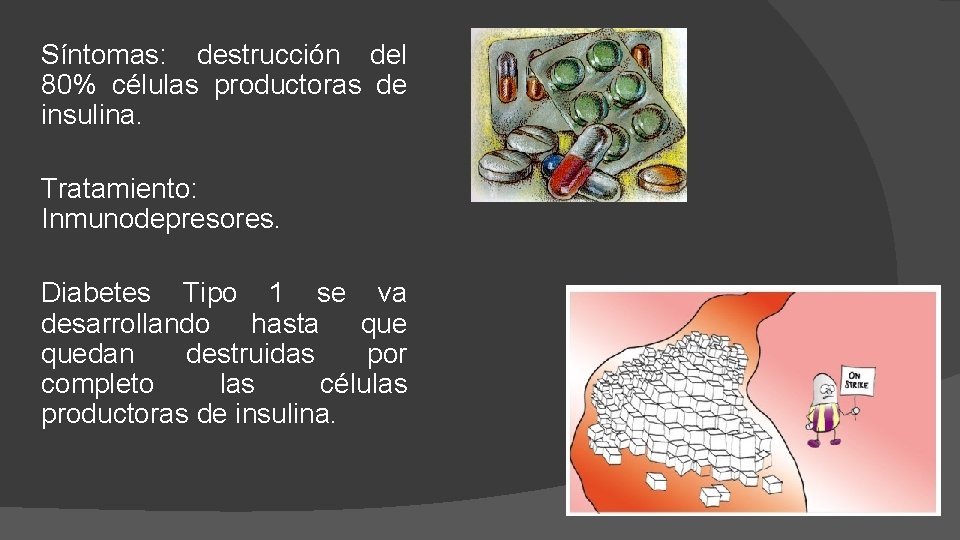 Síntomas: destrucción del 80% células productoras de insulina. Tratamiento: Inmunodepresores. Diabetes Tipo 1 se