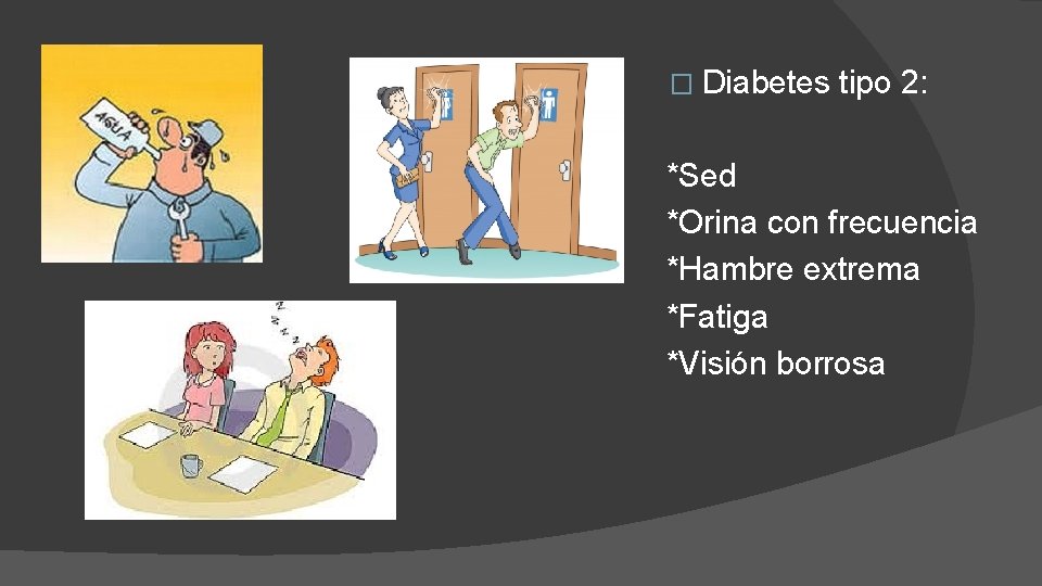 � Diabetes tipo 2: *Sed *Orina con frecuencia *Hambre extrema *Fatiga *Visión borrosa 