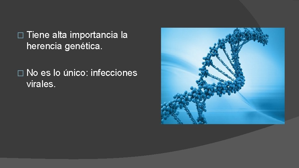 � Tiene alta importancia la herencia genética. � No es lo único: infecciones virales.