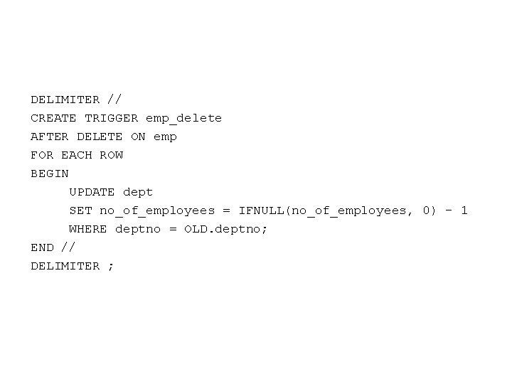 DELIMITER // CREATE TRIGGER emp_delete AFTER DELETE ON emp FOR EACH ROW BEGIN UPDATE