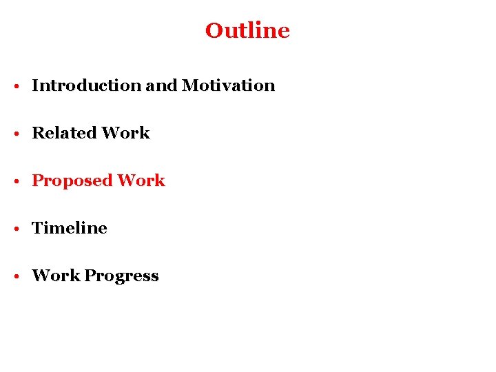 Outline • Introduction and Motivation • Related Work • Proposed Work • Timeline •