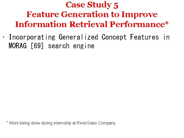 Case Study 5 Feature Generation to Improve Information Retrieval Performance* • Incorporating Generalized Concept