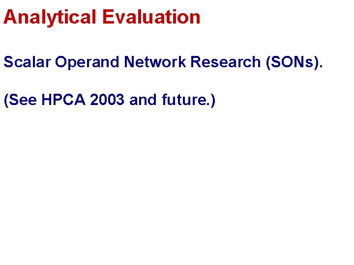 Analytical Evaluation Scalar Operand Network Research (SONs). (See HPCA 2003 and future. ) 