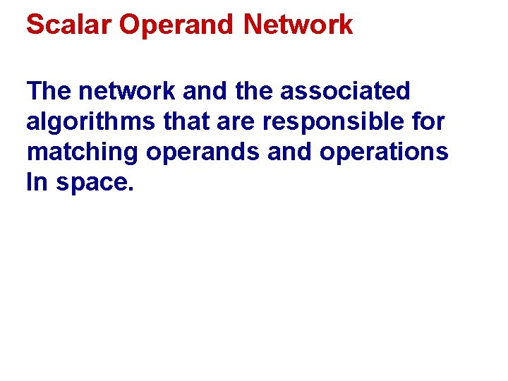 Scalar Operand Network The network and the associated algorithms that are responsible for matching