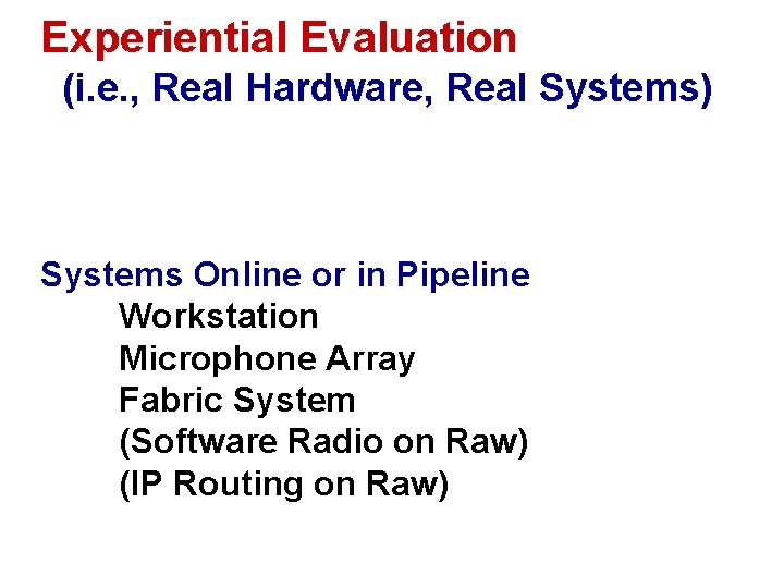 Experiential Evaluation (i. e. , Real Hardware, Real Systems) Systems Online or in Pipeline