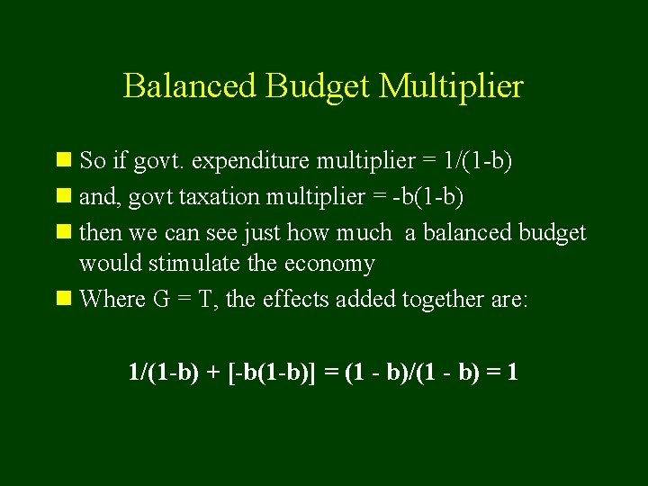 Balanced Budget Multiplier n So if govt. expenditure multiplier = 1/(1 -b) n and,