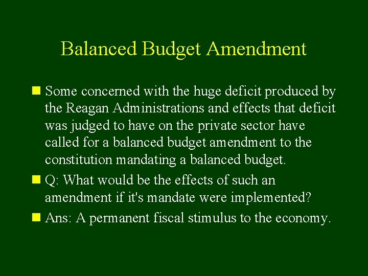 Balanced Budget Amendment n Some concerned with the huge deficit produced by the Reagan