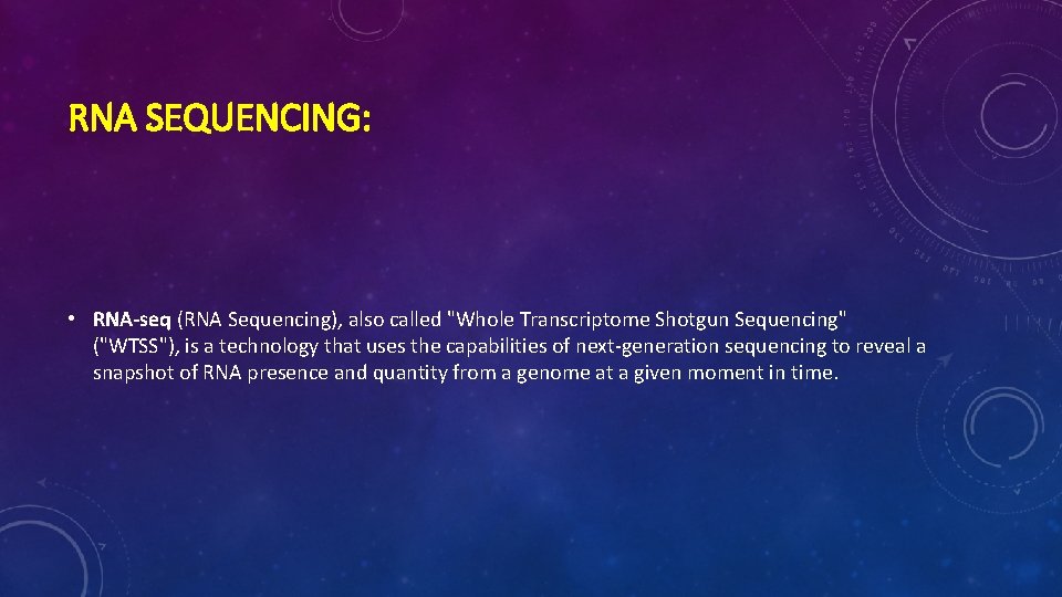 RNA SEQUENCING: • RNA-seq (RNA Sequencing), also called "Whole Transcriptome Shotgun Sequencing" ("WTSS"), is