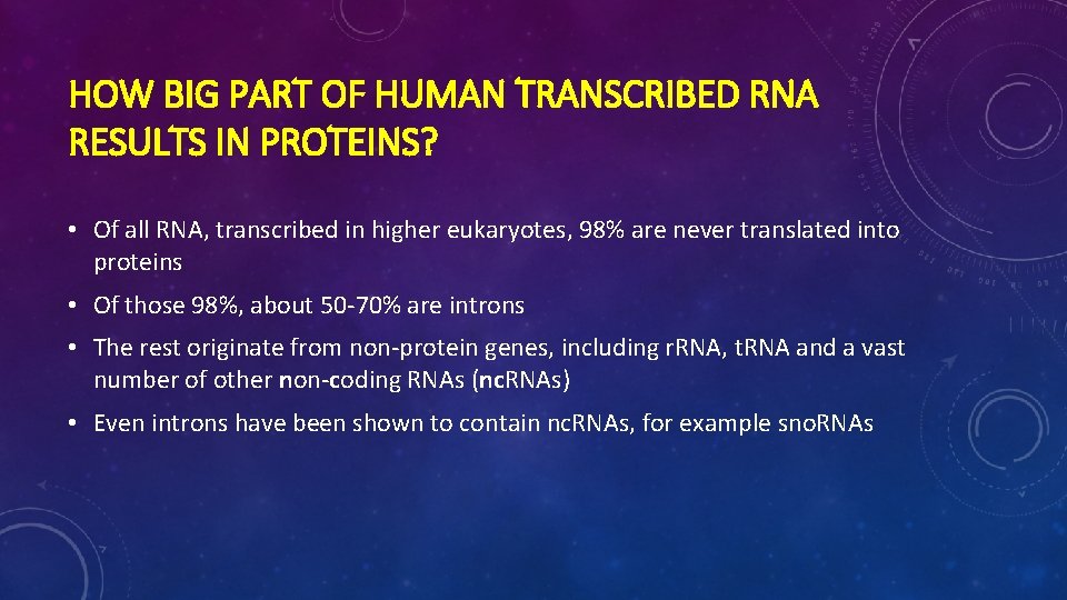 HOW BIG PART OF HUMAN TRANSCRIBED RNA RESULTS IN PROTEINS? • Of all RNA,