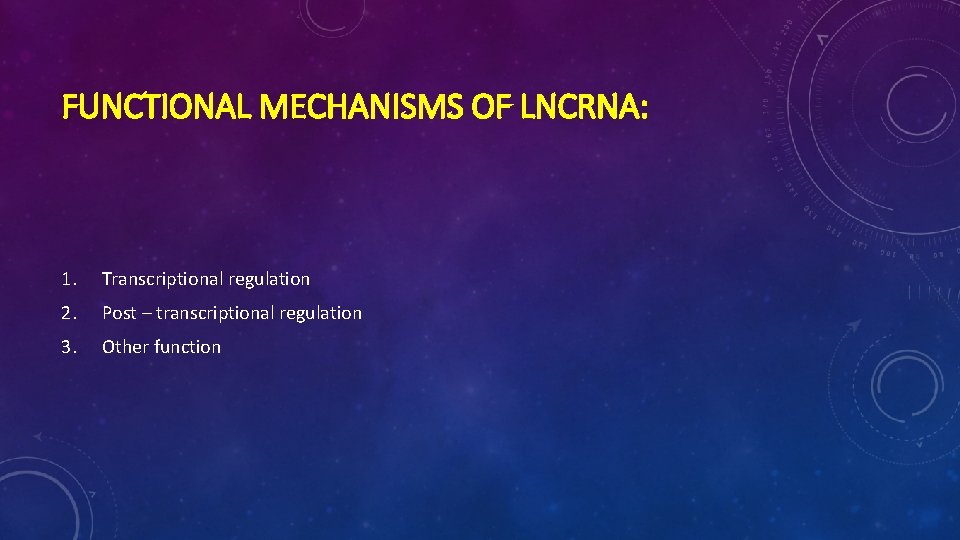 FUNCTIONAL MECHANISMS OF LNCRNA: 1. Transcriptional regulation 2. Post – transcriptional regulation 3. Other