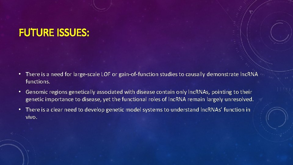 FUTURE ISSUES: • There is a need for large-scale LOF or gain-of-function studies to