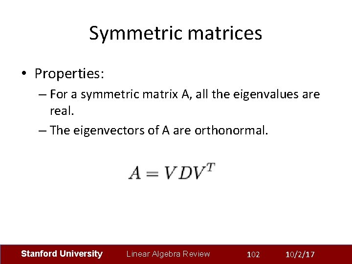 Symmetric matrices • Properties: – For a symmetric matrix A, all the eigenvalues are