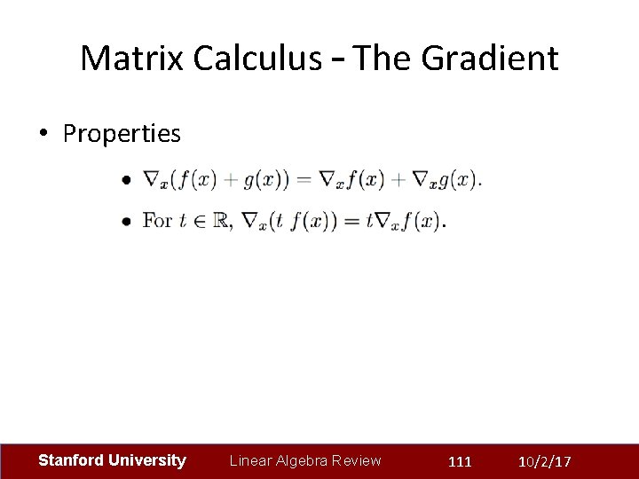 Matrix Calculus – The Gradient • Properties Stanford University Linear Algebra Review 111 10/2/17