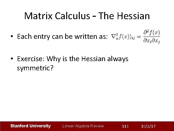 Matrix Calculus – The Hessian • Each entry can be written as: • Exercise: