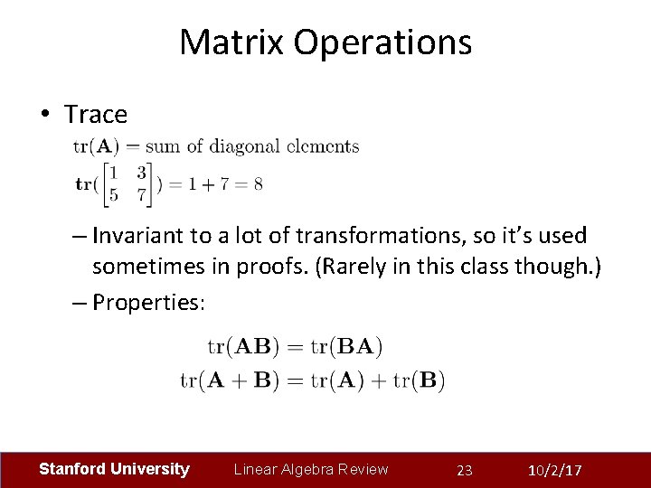 Matrix Operations • Trace – Invariant to a lot of transformations, so it’s used