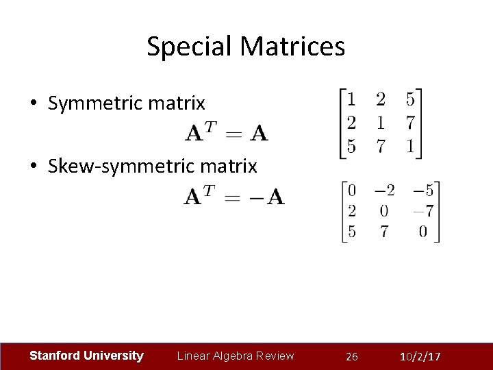 Special Matrices • Symmetric matrix • Skew-symmetric matrix Stanford University Linear Algebra Review 26