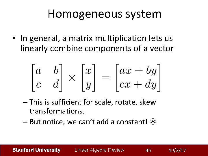 Homogeneous system • In general, a matrix multiplication lets us linearly combine components of