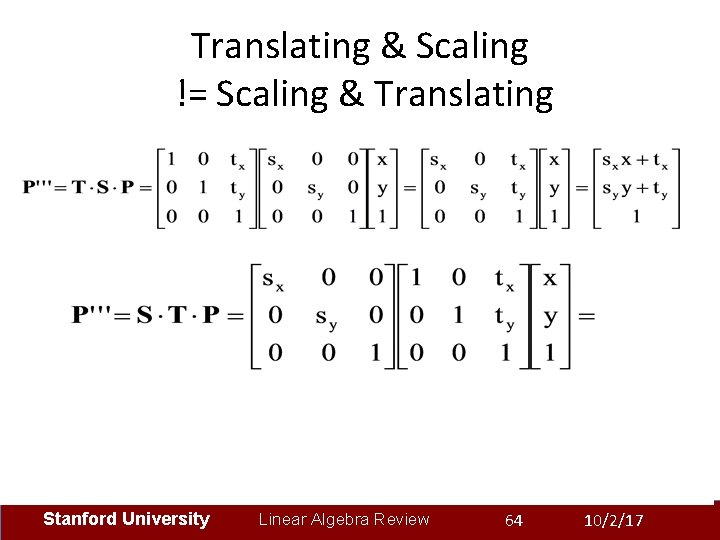 Translating & Scaling != Scaling & Translating Stanford University Linear Algebra Review 64 10/2/17