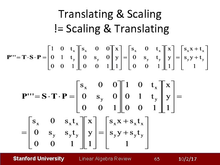 Translating & Scaling != Scaling & Translating Stanford University Linear Algebra Review 65 10/2/17