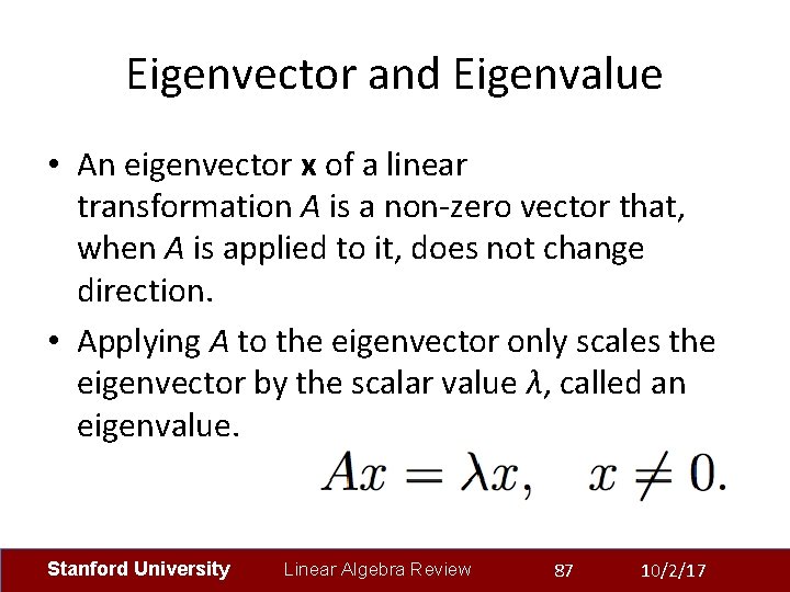 Eigenvector and Eigenvalue • An eigenvector x of a linear transformation A is a