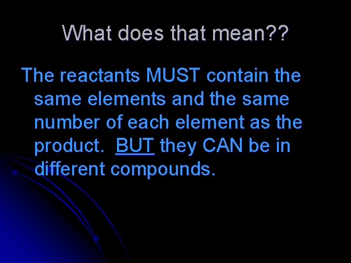 What does that mean? ? The reactants MUST contain the same elements and the