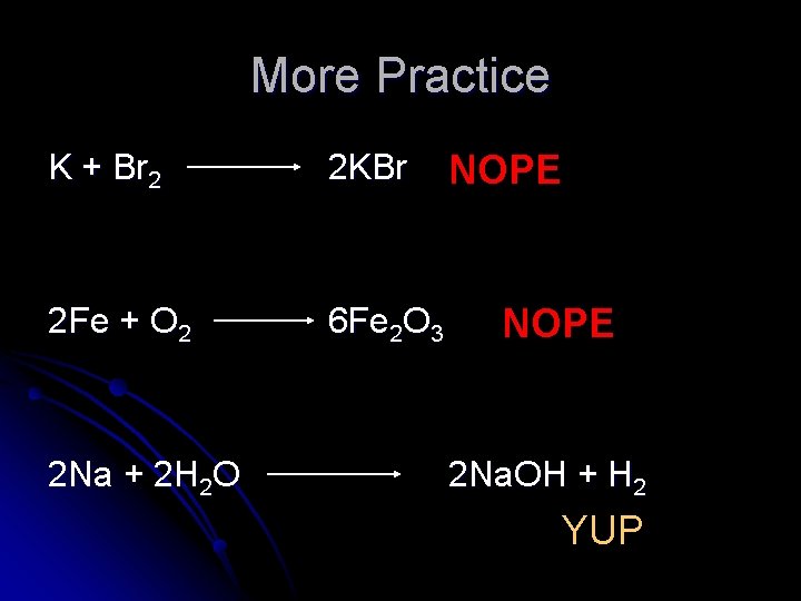 More Practice K + Br 2 2 KBr 2 Fe + O 2 6