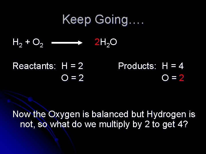 Keep Going…. H 2 + O 2 Reactants: H = 2 O=2 2 H