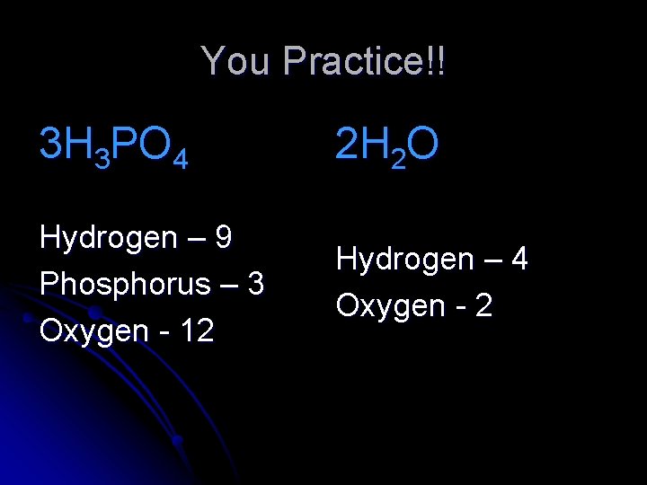 You Practice!! 3 H 3 PO 4 2 H 2 O Hydrogen – 9