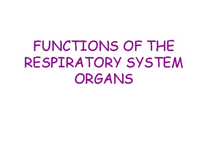 FUNCTIONS OF THE RESPIRATORY SYSTEM ORGANS FUNCTIONS OF THE RESPIRATORY SYSTEM ORGANS