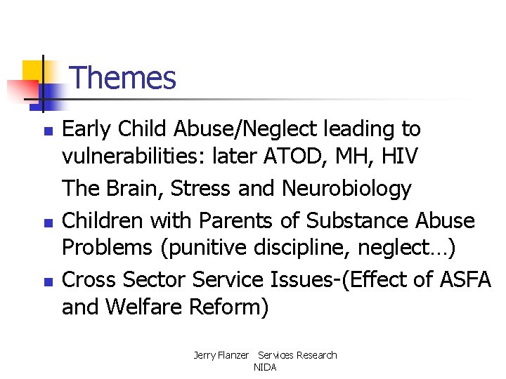 Themes n n n Early Child Abuse/Neglect leading to vulnerabilities: later ATOD, MH, HIV