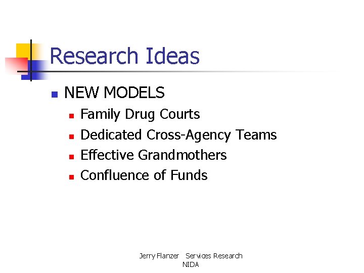 Research Ideas n NEW MODELS n n Family Drug Courts Dedicated Cross-Agency Teams Effective