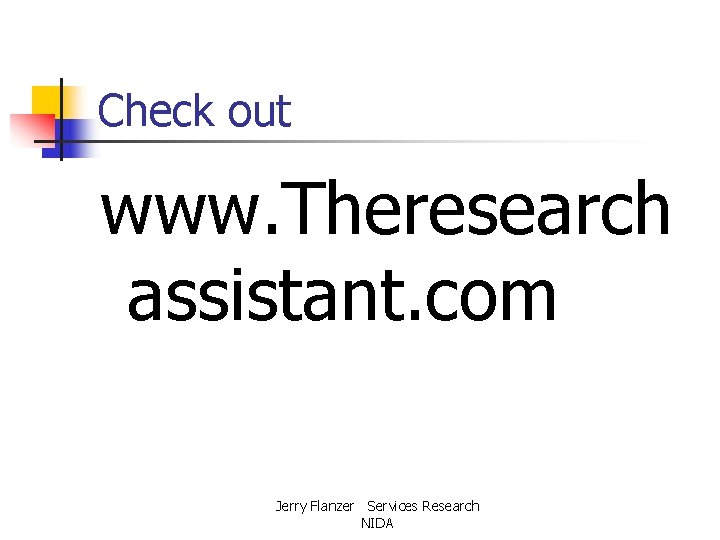 Check out www. Theresearch assistant. com Jerry Flanzer Services Research NIDA 