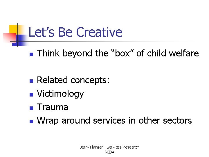 Let’s Be Creative n n n Think beyond the “box” of child welfare Related