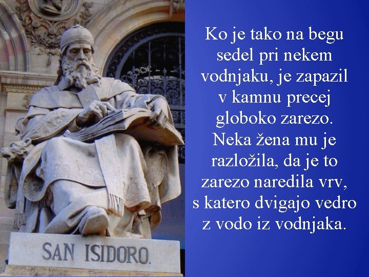 Ko je tako na begu sedel pri nekem vodnjaku, je zapazil v kamnu precej