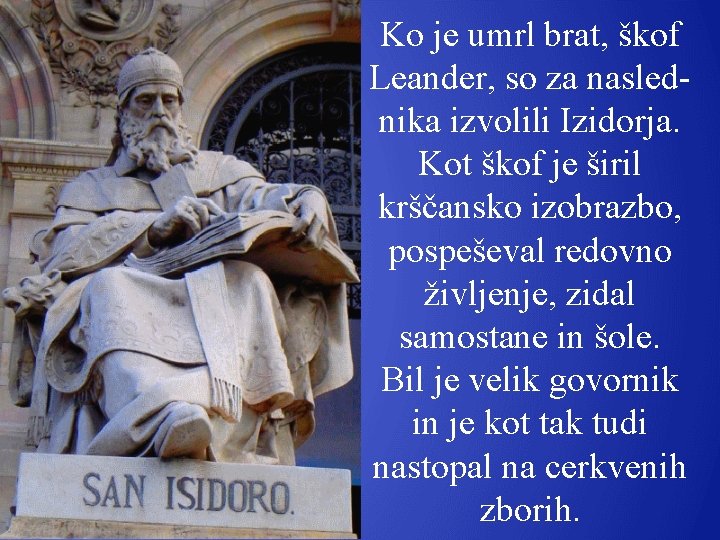 Ko je umrl brat, škof Leander, so za naslednika izvolili Izidorja. Kot škof je