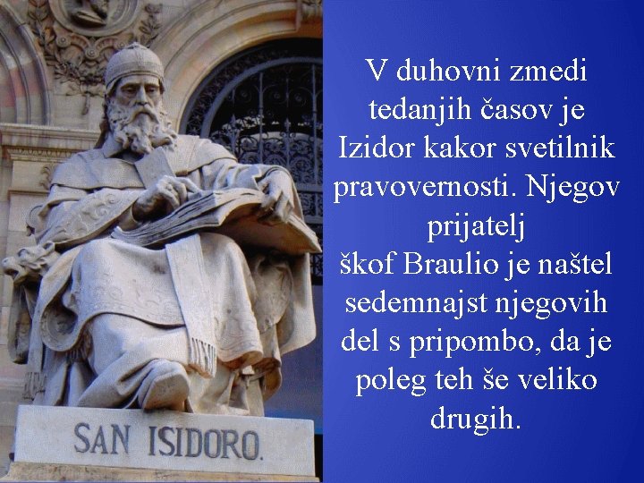 V duhovni zmedi tedanjih časov je Izidor kakor svetilnik pravovernosti. Njegov prijatelj škof Braulio