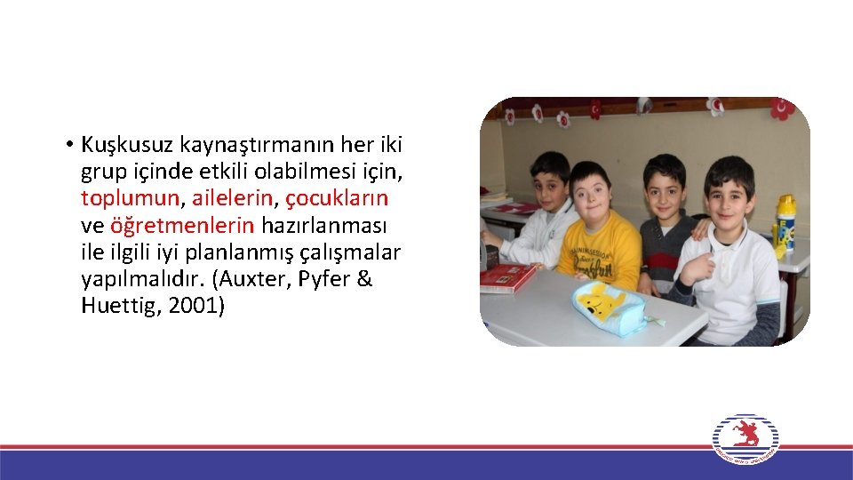  • Kuşkusuz kaynaştırmanın her iki grup içinde etkili olabilmesi için, toplumun, ailelerin, çocukların